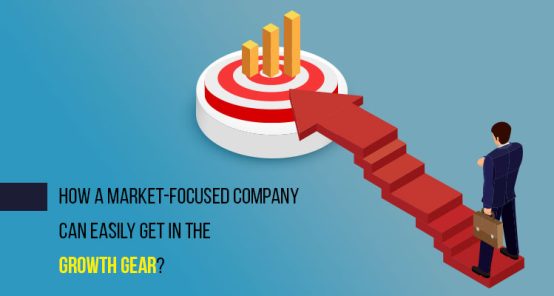 How A Market-Focused Company Can Easily Get In The Growth Gear?