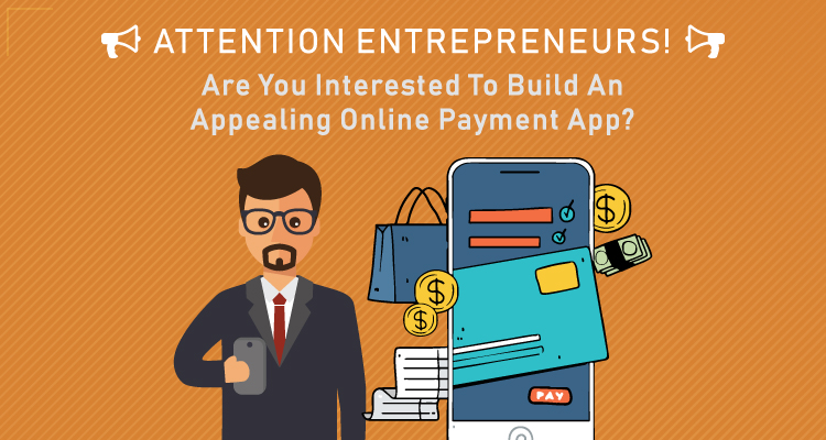 Attention Entrepreneurs! Are You Interested To Build An Appealing Online Payment App?