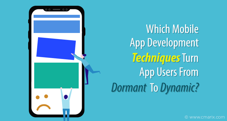 Which Mobile App Development Techniques Turn App Users From Dormant To Dynamic?