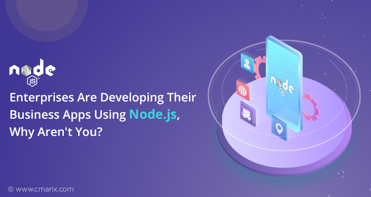 Enterprises Are Developing Their Business Apps Using Node.js, Why Aren’t You?