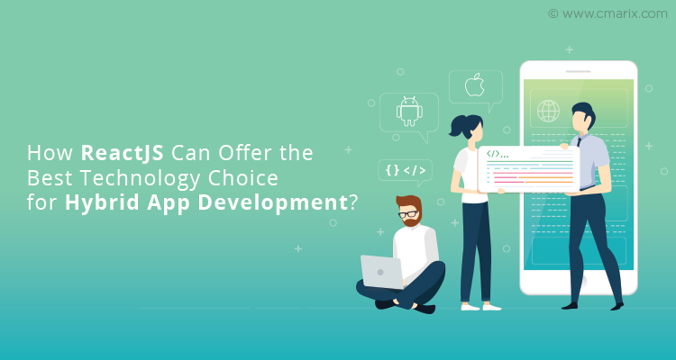 How ReactJS Can Offer the Best Technology Choice for Hybrid App Development?