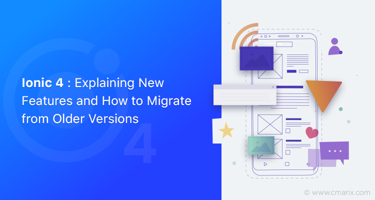 Ionic 4: What’s New in It and How to Migrate from Its Older Versions