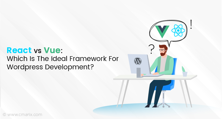 React vs Vue: Which Is The Ideal Framework For WordPress Development?