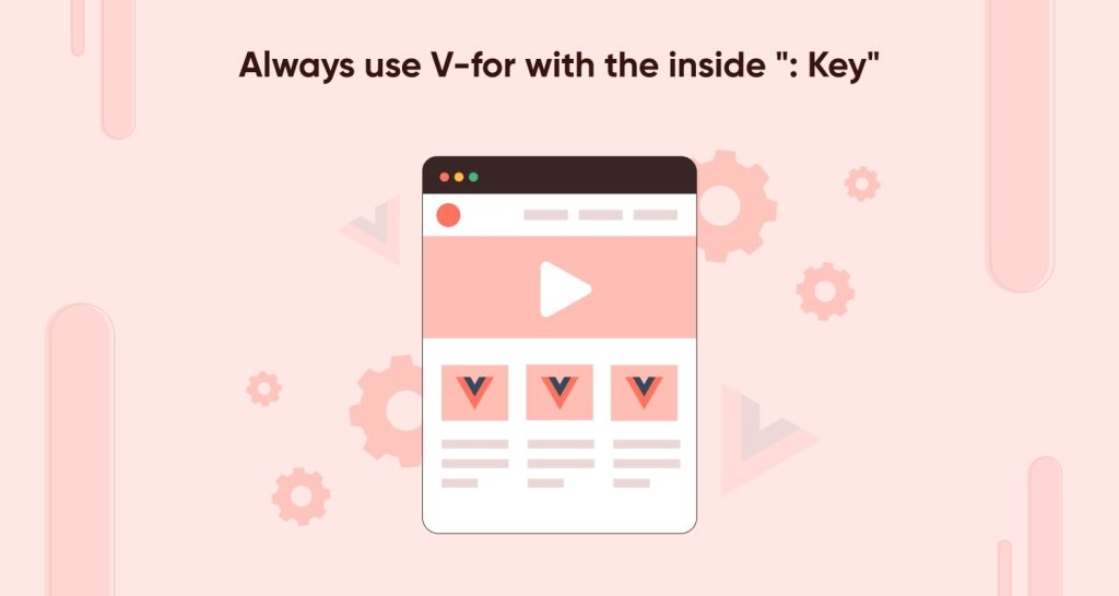 Always use V-for with the inside ": Key"